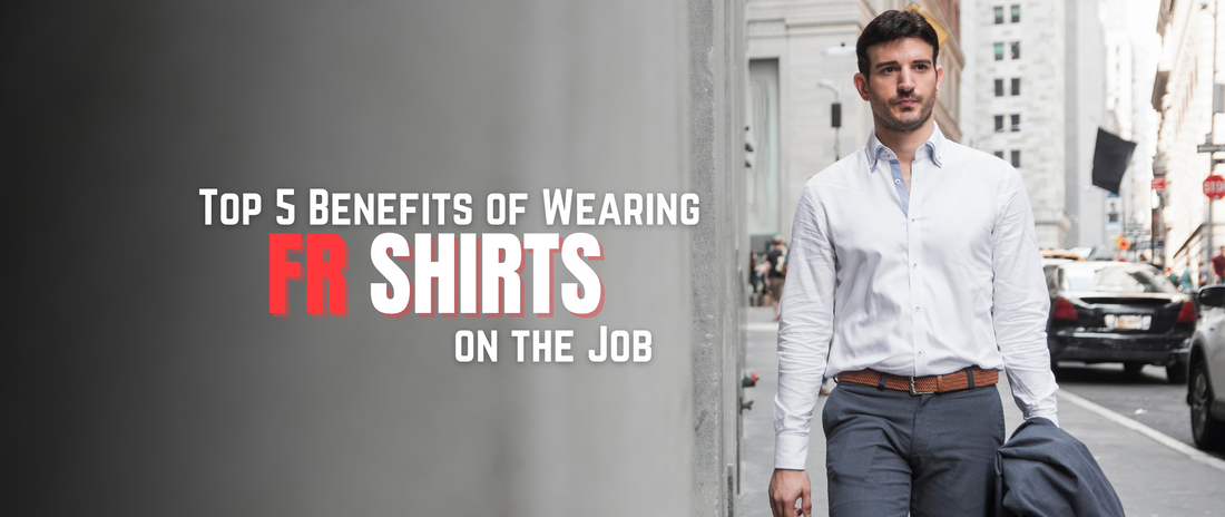 Top 5 Benefits of Wearing FR Shirts on the Job